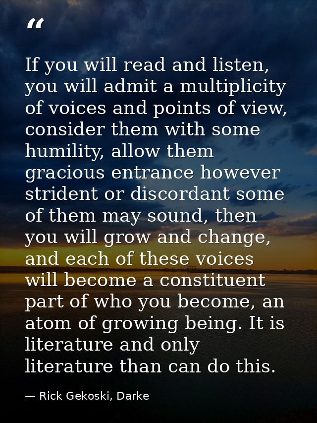If you will read and listen, you will admit a multiplicity of voices and points of view, consider them with some humilit — Rick Gekoski, Darke