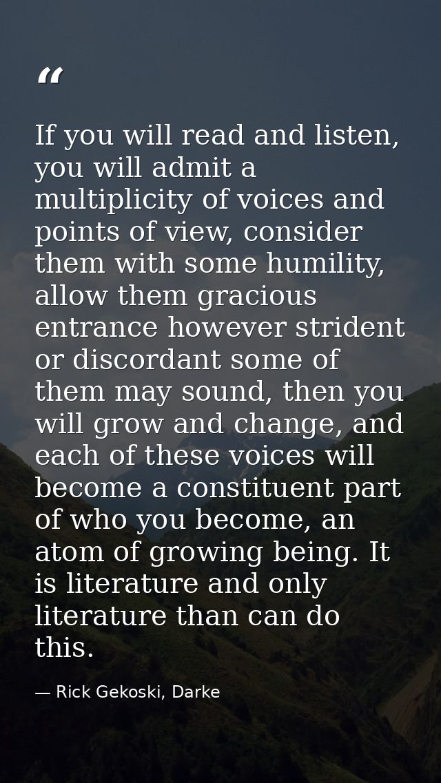 If you will read and listen, you will admit a multiplicity of voices and points of view, consider them with some humilit — Rick Gekoski, Darke