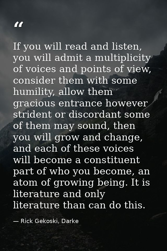 If you will read and listen, you will admit a multiplicity of voices and points of view, consider them with some humilit — Rick Gekoski, Darke