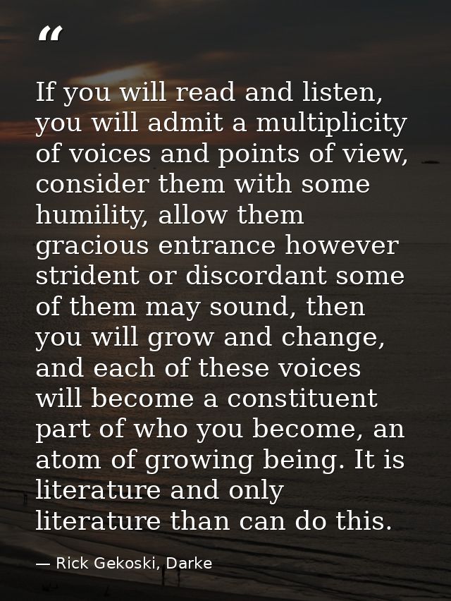 If you will read and listen, you will admit a multiplicity of voices and points of view, consider them with some humilit — Rick Gekoski, Darke