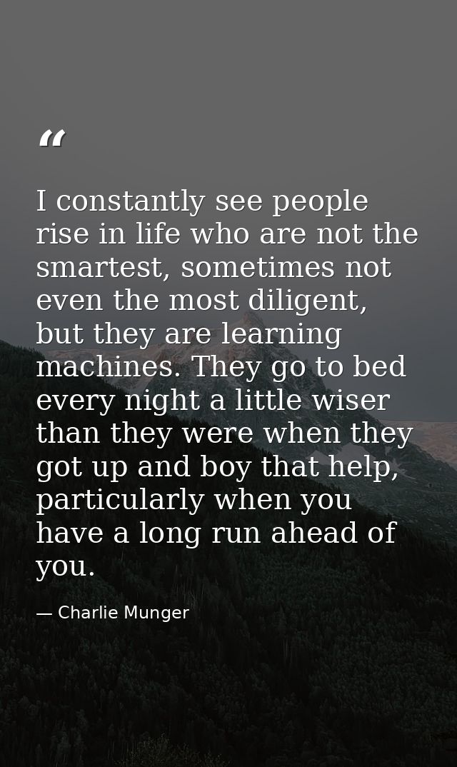 I constantly see people rise in life who are not the smartest, sometimes not even the most diligent, but they are learni — Charlie Munger