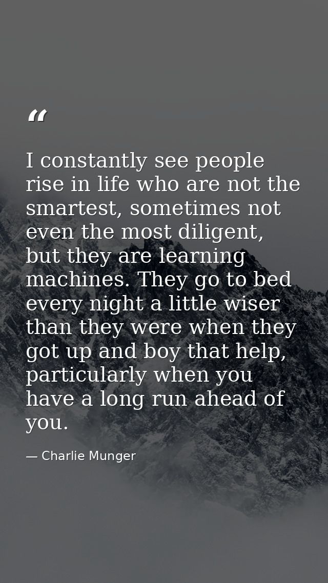 I constantly see people rise in life who are not the smartest, sometimes not even the most diligent, but they are learni — Charlie Munger