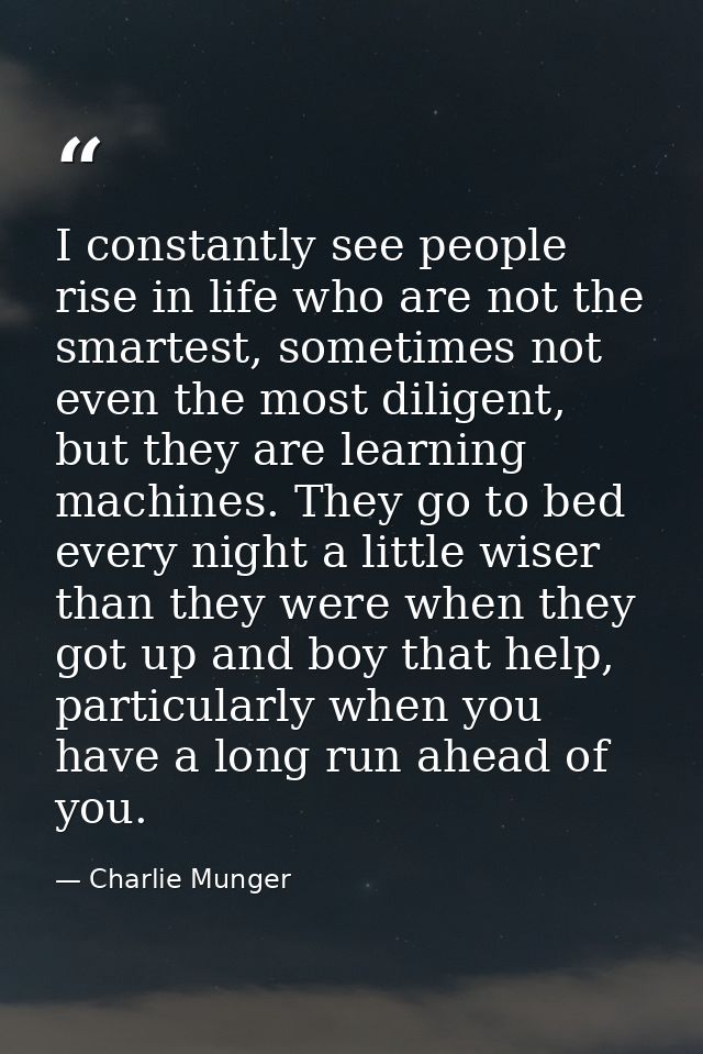 I constantly see people rise in life who are not the smartest, sometimes not even the most diligent, but they are learni — Charlie Munger