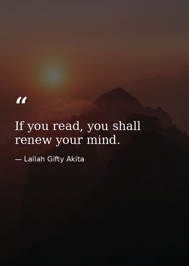 If you read, you shall renew your mind. — Lailah Gifty Akita