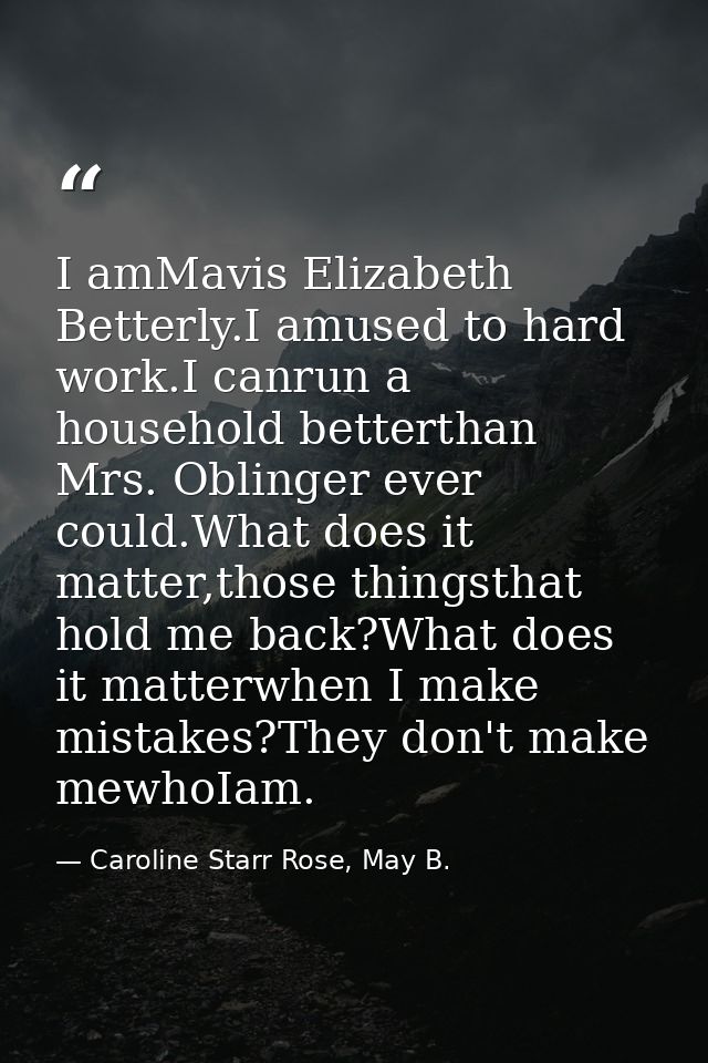 I amMavis Elizabeth Betterly.I amused to hard work.I canrun a household betterthan Mrs. Oblinger ever could.What does it — Caroline Starr Rose, May B.