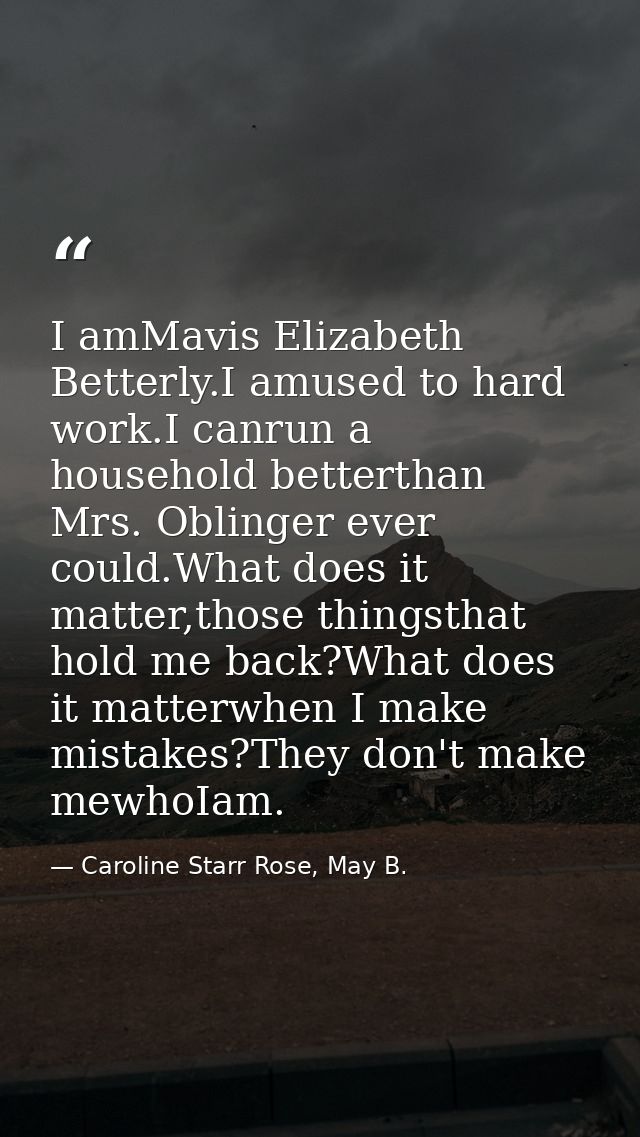 I amMavis Elizabeth Betterly.I amused to hard work.I canrun a household betterthan Mrs. Oblinger ever could.What does it — Caroline Starr Rose, May B.