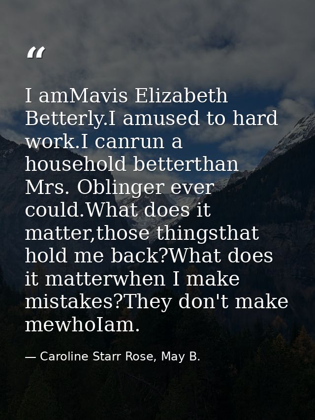 I amMavis Elizabeth Betterly.I amused to hard work.I canrun a household betterthan Mrs. Oblinger ever could.What does it — Caroline Starr Rose, May B.
