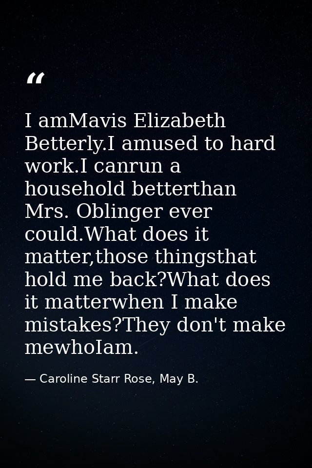 I amMavis Elizabeth Betterly.I amused to hard work.I canrun a household betterthan Mrs. Oblinger ever could.What does it — Caroline Starr Rose, May B.