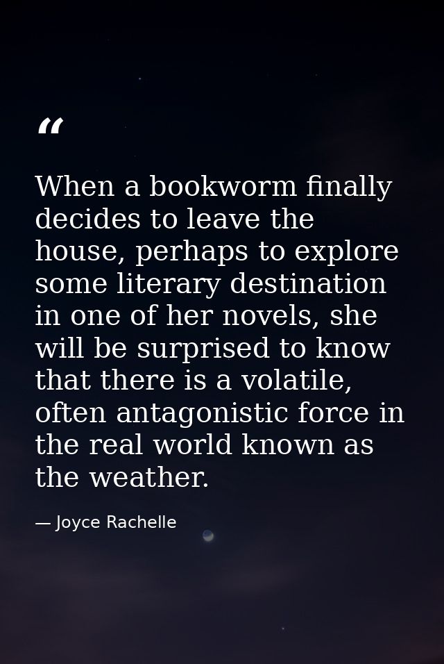 When a bookworm finally decides to leave the house, perhaps to explore some literary destination in one of her novels, s — Joyce Rachelle