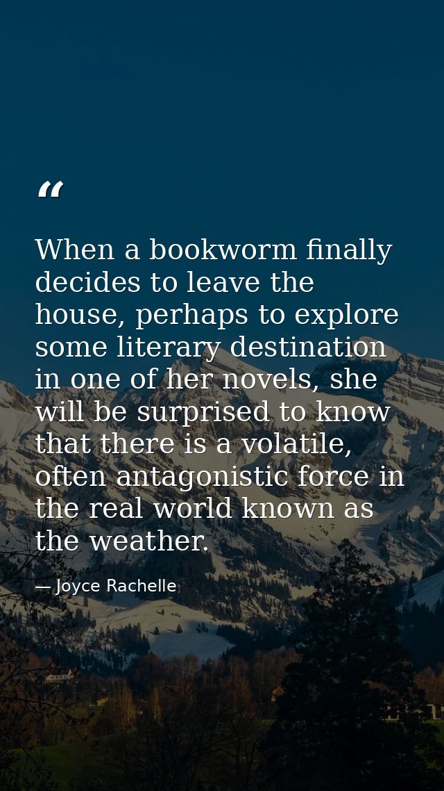 When a bookworm finally decides to leave the house, perhaps to explore some literary destination in one of her novels, s — Joyce Rachelle