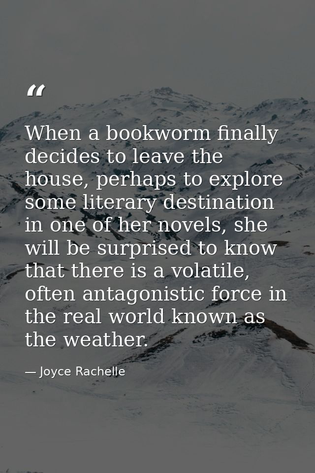 When a bookworm finally decides to leave the house, perhaps to explore some literary destination in one of her novels, s — Joyce Rachelle