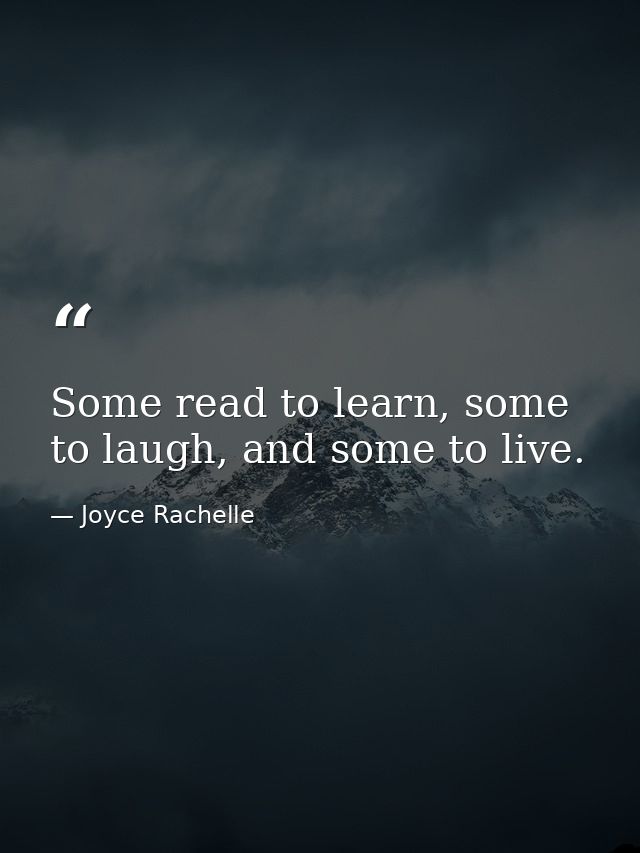 Some read to learn, some to laugh, and some to live. — Joyce Rachelle