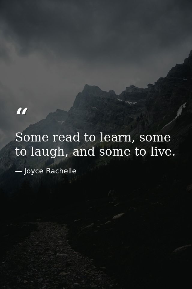 Some read to learn, some to laugh, and some to live. — Joyce Rachelle