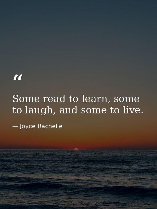 Some read to learn, some to laugh, and some to live. — Joyce Rachelle