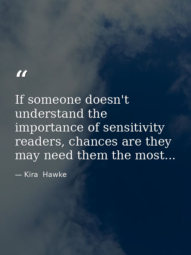 If someone doesn't understand the importance of sensitivity readers, chances are they may need them the most... — Kira  Hawke