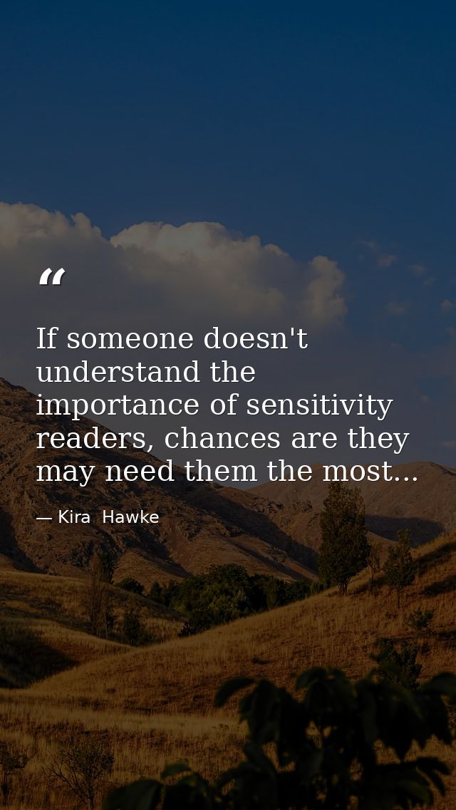 If someone doesn't understand the importance of sensitivity readers, chances are they may need them the most... — Kira  Hawke