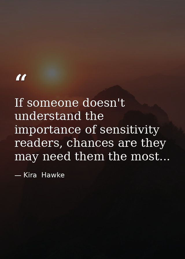 If someone doesn't understand the importance of sensitivity readers, chances are they may need them the most... — Kira  Hawke
