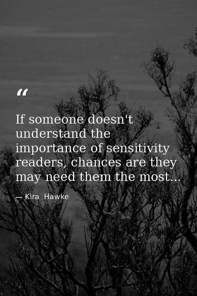 If someone doesn't understand the importance of sensitivity readers, chances are they may need them the most... — Kira  Hawke