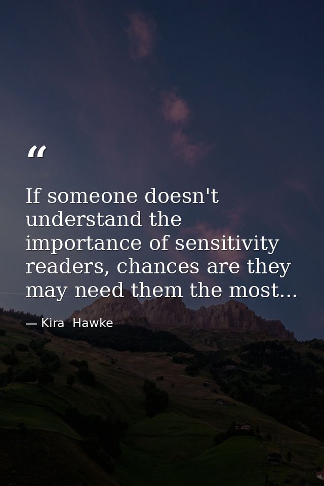 If someone doesn't understand the importance of sensitivity readers, chances are they may need them the most... — Kira  Hawke