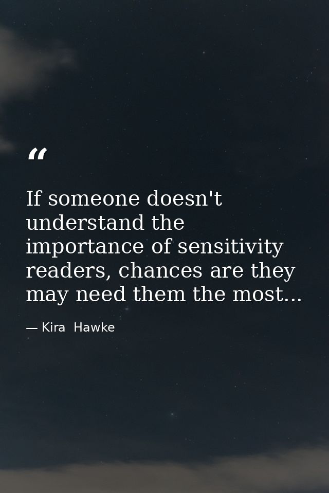 If someone doesn't understand the importance of sensitivity readers, chances are they may need them the most... — Kira  Hawke