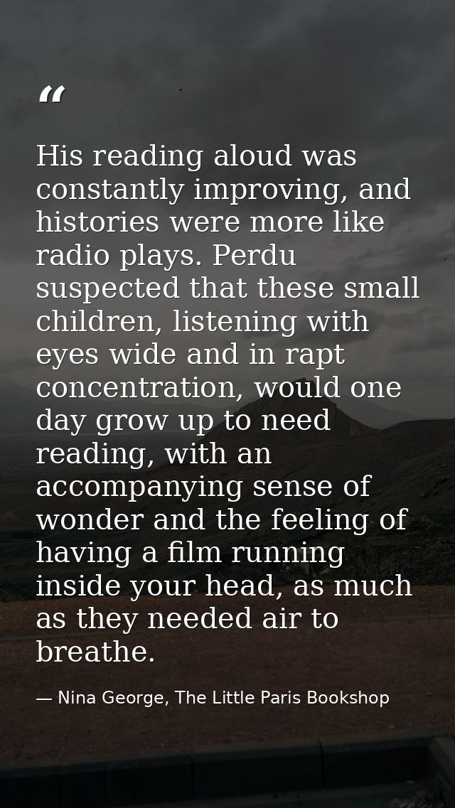 His reading aloud was constantly improving, and histories were more like radio plays. Perdu suspected that these small c — Nina George, The Little Paris Bookshop