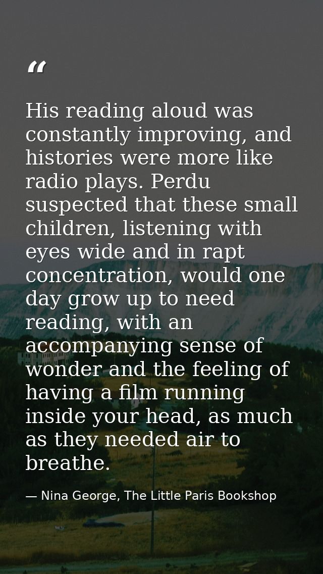 His reading aloud was constantly improving, and histories were more like radio plays. Perdu suspected that these small c — Nina George, The Little Paris Bookshop