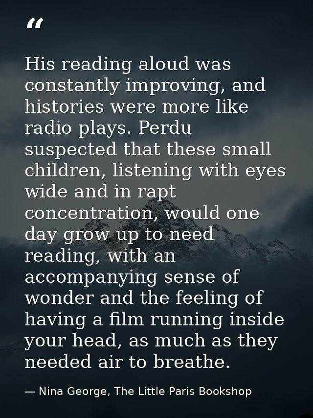 His reading aloud was constantly improving, and histories were more like radio plays. Perdu suspected that these small c — Nina George, The Little Paris Bookshop