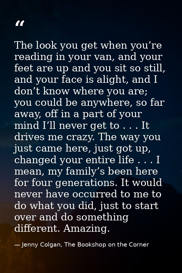 The look you get when you’re reading in your van, and your feet are up and you sit so still, and your face is alight, an — Jenny Colgan, The Bookshop on the Corner