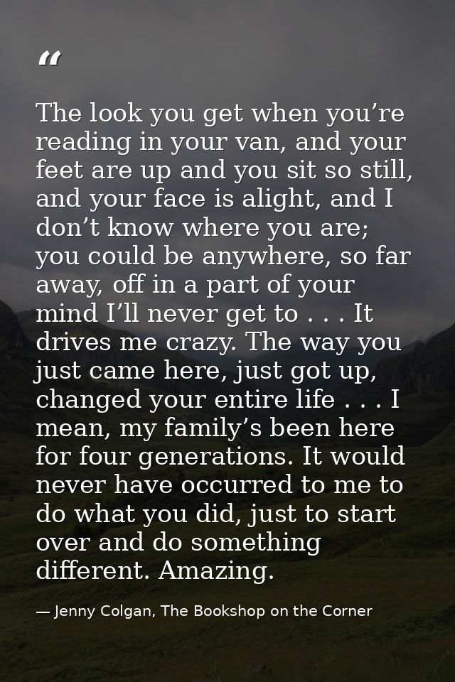 The look you get when you’re reading in your van, and your feet are up and you sit so still, and your face is alight, an — Jenny Colgan, The Bookshop on the Corner