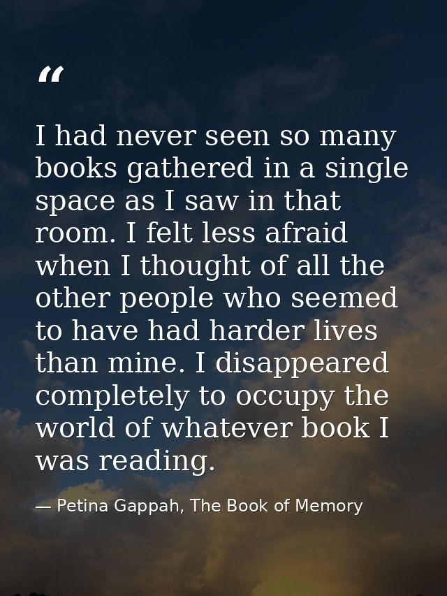 I had never seen so many books gathered in a single space as I saw in that room. I felt less afraid when I thought of al — Petina Gappah, The Book of Memory