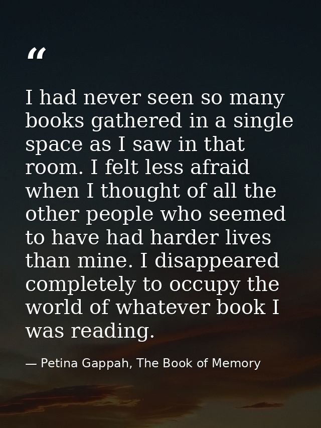 I had never seen so many books gathered in a single space as I saw in that room. I felt less afraid when I thought of al — Petina Gappah, The Book of Memory