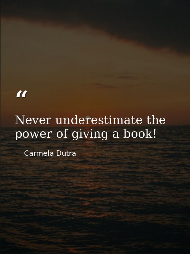 Never underestimate the power of giving a book! — Carmela Dutra