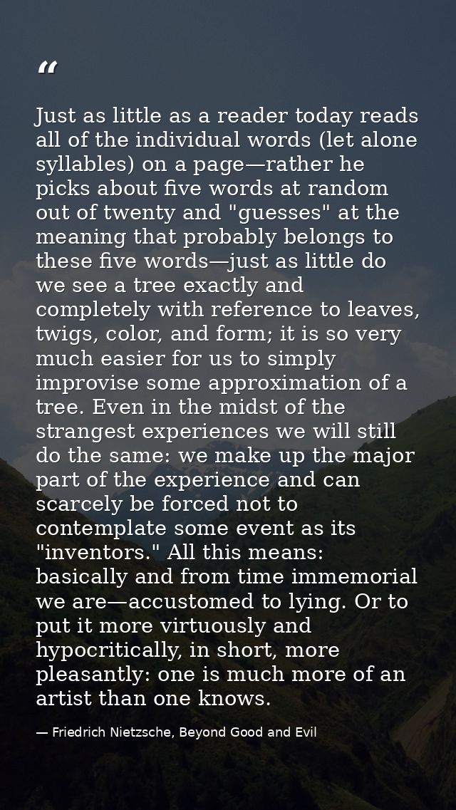 Just as little as a reader today reads all of the individual words (let alone syllables) on a page—rather he picks about — Friedrich Nietzsche, Beyond Good and Evil