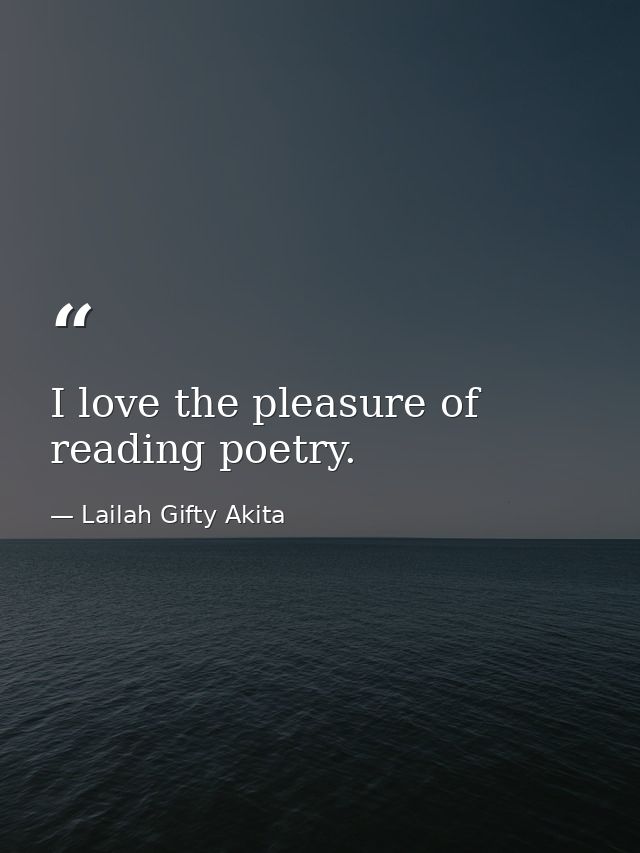 I love the pleasure of reading poetry. — Lailah Gifty Akita