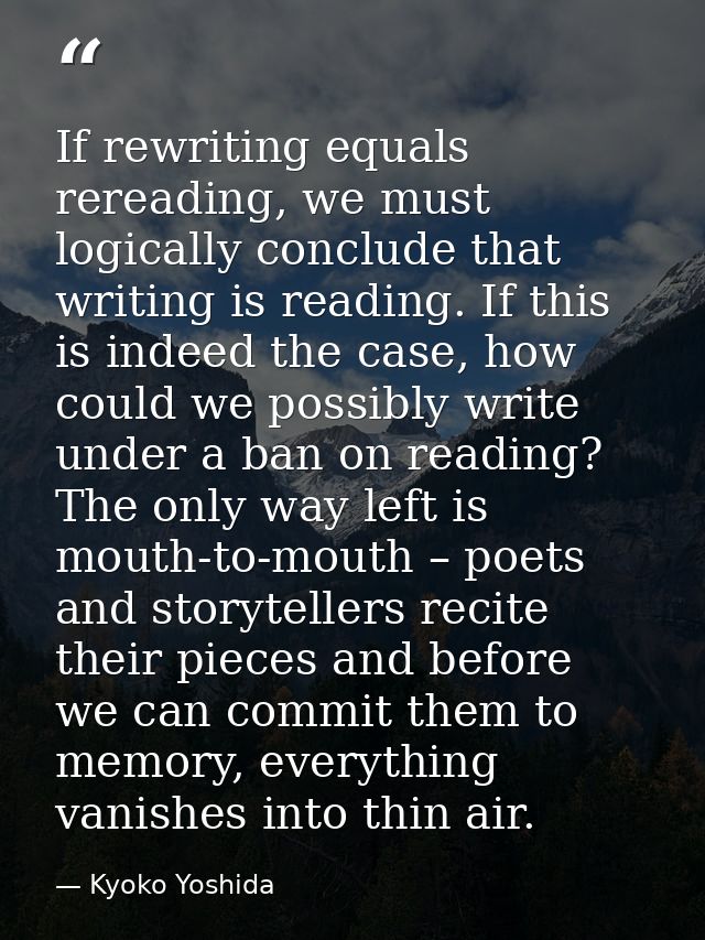 If rewriting equals rereading, we must logically conclude that writing is reading. If this is indeed the case, how could — Kyoko Yoshida