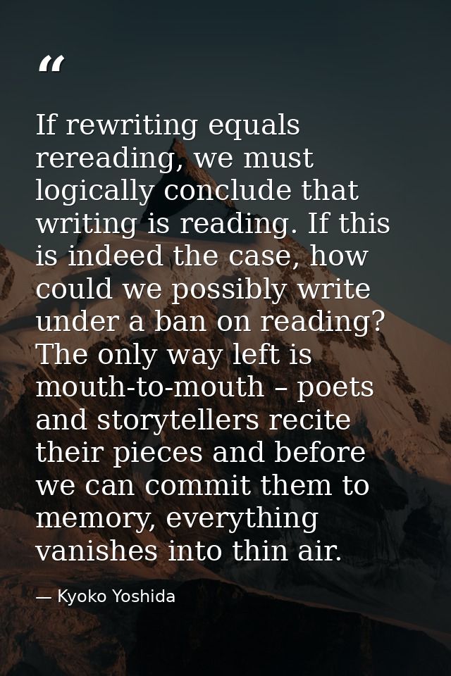 If rewriting equals rereading, we must logically conclude that writing is reading. If this is indeed the case, how could — Kyoko Yoshida