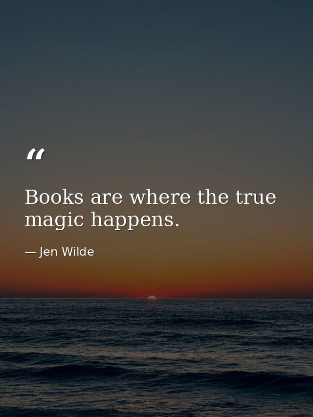 Books are where the true magic happens. — Jen Wilde