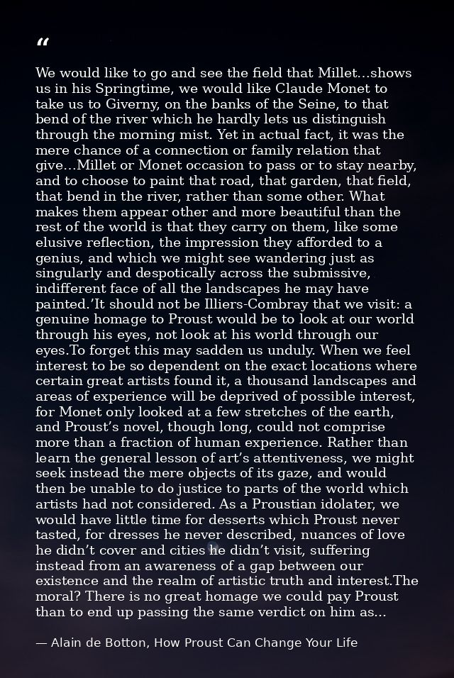 We would like to go and see the field that Millet…shows us in his Springtime, we would like Claude Monet to take us to G — Alain de Botton, How Proust Can Change Your Life