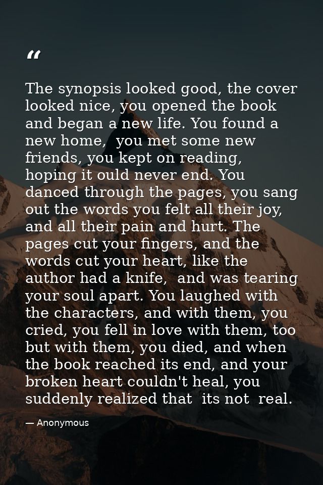 The synopsis looked good, the cover looked nice, you opened the book and began a new life. You found a new home,  you me — Anonymous