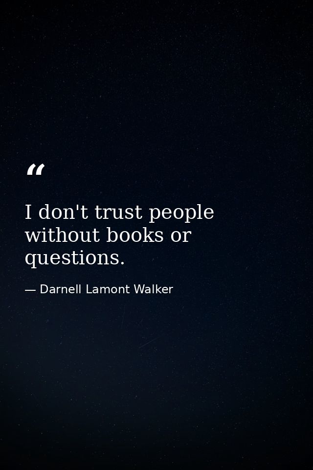 I don't trust people without books or questions. — Darnell Lamont Walker
