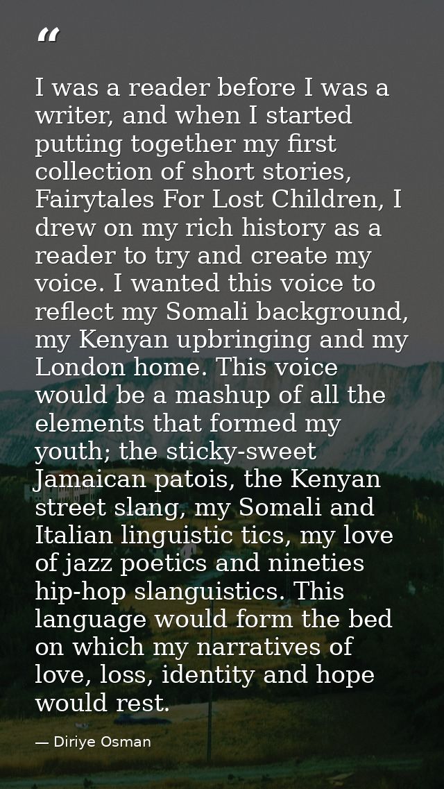 I was a reader before I was a writer, and when I started putting together my first collection of short stories, Fairytal — Diriye Osman