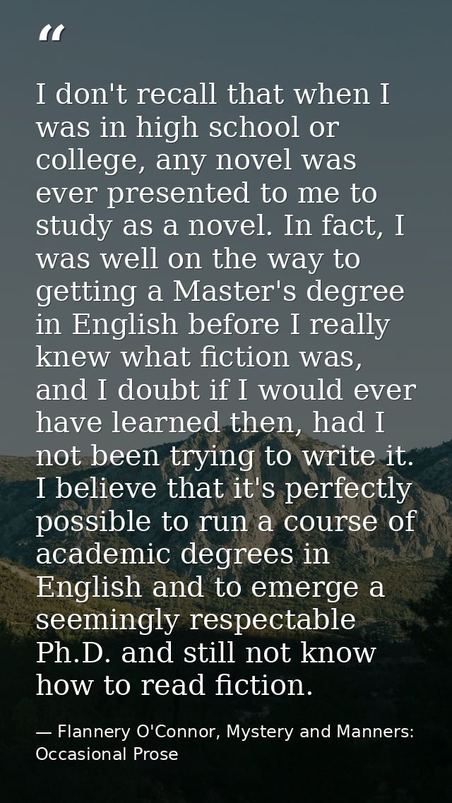 I don't recall that when I was in high school or college, any novel was ever presented to me to study as a novel. In fac — Flannery O'Connor, Mystery and Manners: Occasional Prose