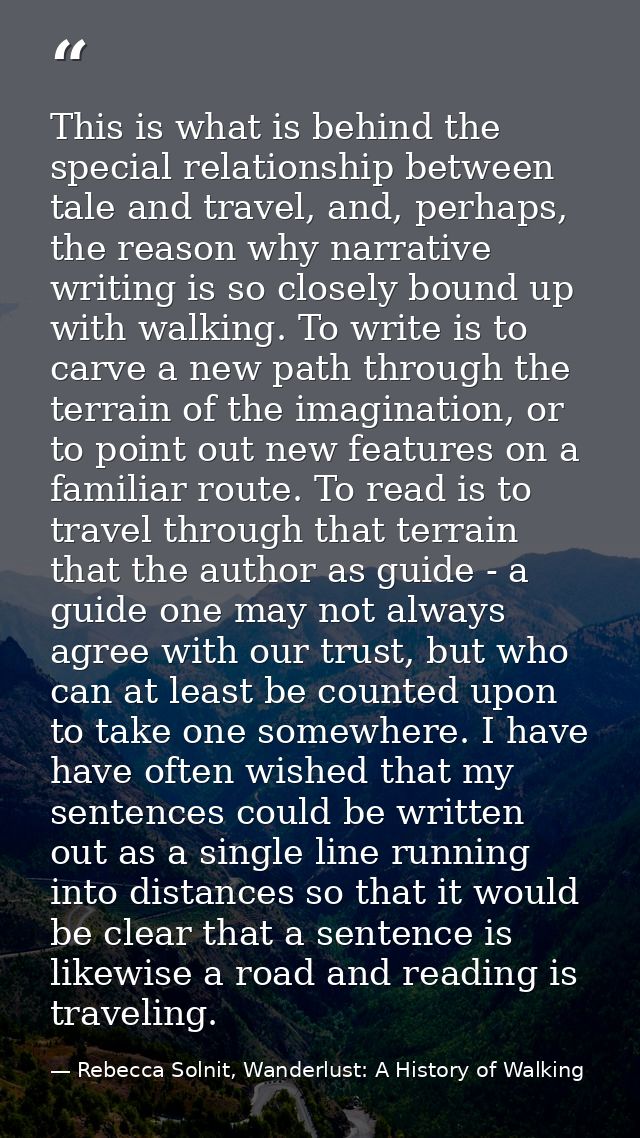 This is what is behind the special relationship between tale and travel, and, perhaps, the reason why narrative writing  — Rebecca Solnit, Wanderlust: A History of Walking