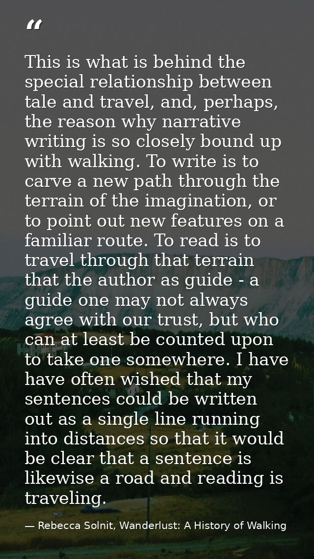 This is what is behind the special relationship between tale and travel, and, perhaps, the reason why narrative writing  — Rebecca Solnit, Wanderlust: A History of Walking