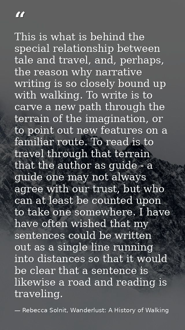 This is what is behind the special relationship between tale and travel, and, perhaps, the reason why narrative writing  — Rebecca Solnit, Wanderlust: A History of Walking
