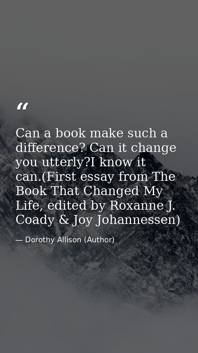 Can a book make such a difference? Can it change you utterly?I know it can.(First essay from The Book That Changed My Li — Dorothy Allison (Author)