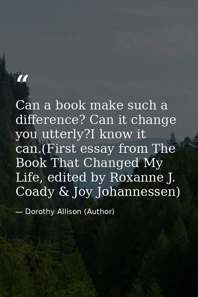 Can a book make such a difference? Can it change you utterly?I know it can.(First essay from The Book That Changed My Li — Dorothy Allison (Author)