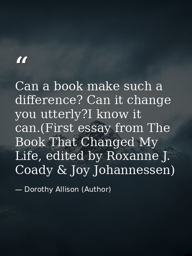Can a book make such a difference? Can it change you utterly?I know it can.(First essay from The Book That Changed My Li — Dorothy Allison (Author)