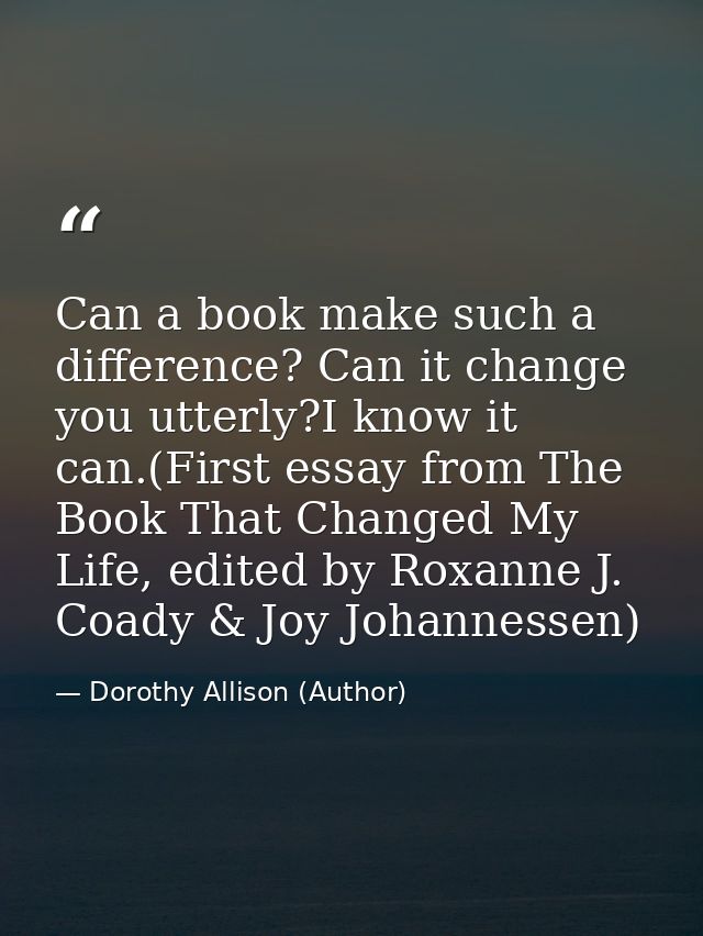 Can a book make such a difference? Can it change you utterly?I know it can.(First essay from The Book That Changed My Li — Dorothy Allison (Author)