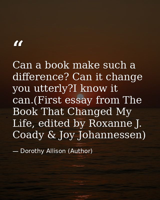 Can a book make such a difference? Can it change you utterly?I know it can.(First essay from The Book That Changed My Li — Dorothy Allison (Author)